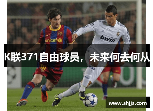 K联371自由球员，未来何去何从